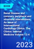 Renal Disease and coronary, peripheral and structural interventions, An Issue of Interventional Cardiology Clinics. The Clinics: Internal Medicine Volume 12-4- Product Image
