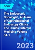 The Endoscopic Oncologist, An Issue of Gastrointestinal Endoscopy Clinics. The Clinics: Internal Medicine Volume 34-1- Product Image