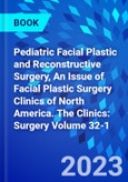 Pediatric Facial Plastic and Reconstructive Surgery, An Issue of Facial Plastic Surgery Clinics of North America. The Clinics: Surgery Volume 32-1- Product Image