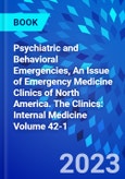 Psychiatric and Behavioral Emergencies, An Issue of Emergency Medicine Clinics of North America. The Clinics: Internal Medicine Volume 42-1- Product Image