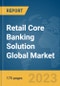 Retail Core Banking Solution Global Market Report 2023 - Product Image