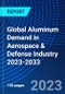 Global Aluminum Demand in Aerospace & Defense Industry 2023-2033 - Product Image