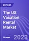 The US Vacation Rental Market (by Accommodation Type & Booking Mode): Insights and Forecast with Potential Impact of COVID-19 (2022-2026) - Product Image