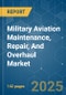 Military Aviation Maintenance, Repair, And Overhaul - Market Share Analysis, Industry Trends & Statistics, Growth Forecasts (2025 - 2030) - Product Image