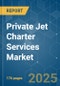 Private Jet Charter Services - Market Share Analysis, Industry Trends & Statistics, Growth Forecasts (2025 - 2030) - Product Image