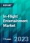 In-Flight Entertainment Market Size, Share, Trend, Forecast, Competitive Analysis, and Growth Opportunity: 2023-2028 - Product Image