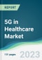 5G in Healthcare Market - Forecasts from 2023 to 2028 - Product Image