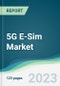 5G E-Sim Market - Forecasts from 2023 to 2028 - Product Thumbnail Image