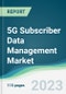 5G Subscriber Data Management Market - Forecasts from 2023 to 2028 - Product Image
