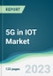 5G in IOT Market - Forecasts from 2023 to 2028 - Product Image