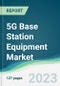 5G Base Station Equipment Market - Forecasts from 2023 to 2028 - Product Image