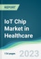 IoT Chip Market in Healthcare - Forecasts from 2023 to 2028 - Product Image