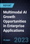 Multimodal AI Growth Opportunities in Enterprise Applications - Product Image
