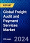 Global Freight Audit and Payment Services Market (2023-2028) by Type, Offering, Deployment Mode, Organization Size, Mode of Transport, Industry, and Geography, Competitive Analysis, Impact of Covid-19 and Ansoff Analysis - Product Image