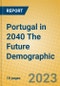 Portugal in 2040 The Future Demographic - Product Image