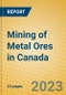 Mining of Metal Ores in Canada - Product Image