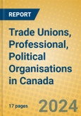 Trade Unions, Professional, Political Organisations in Canada- Product Image