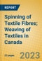 Spinning of Textile Fibres; Weaving of Textiles in Canada - Product Image