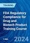 FDA Regulatory Compliance for Drug and Biotech Product Training Course (Recorded) - Product Image