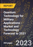 Quantum Technology for Military Applications - Market and Technology Forecast to 2031- Product Image