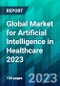 Global Market for Artificial Intelligence in Healthcare 2023 - Product Image