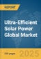 Ultra-Efficient Solar Power Global Market Report 2025 - Product Thumbnail Image