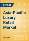 Asia-Pacific (APAC) Luxury Retail Market Size, Trends, Regional and Category Performance, Brands and Forecast to 2027- Product Image