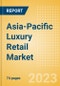 Asia-Pacific (APAC) Luxury Retail Market Size, Trends, Regional and Category Performance, Brands and Forecast to 2027 - Product Image