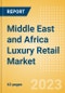 Middle East and Africa (MEA) Luxury Retail Market Size, Trends, Regional and Category Performance, Brands and Forecast to 2027 - Product Image
