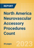 North America Neurovascular Accessory Procedures Count by Segments and Forecast to 2030- Product Image