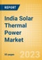India Solar Thermal Power Market Analysis by Size, Installed Capacity, Power Generation, Regulations, Key Players and Forecast to 2035 - Product Image
