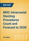 BRIC Intracranial Stenting Procedures Count and Forecast to 2030 - Product Image