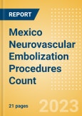 Mexico Neurovascular Embolization Procedures Count by Segments and Forecast to 2030- Product Image