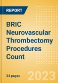 BRIC Neurovascular Thrombectomy Procedures Count by Segments and Forecast to 2030- Product Image