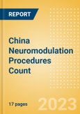 China Neuromodulation Procedures Count by Segments and Forecast to 2030- Product Image