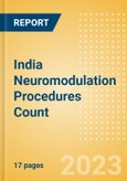 India Neuromodulation Procedures Count by Segments and Forecast to 2030- Product Image