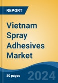 Vietnam Spray Adhesives Market Competition, Forecast and Opportunities, 2028- Product Image