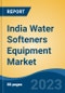 India Water Softeners Equipment Market Competition, Forecast and Opportunities, 2028 - Product Image