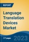 Language Translation Devices Market - Global Industry Size, Share, Trends, Opportunities and Forecast, 2018-2028 - Product Image