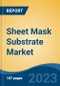 Sheet Mask Substrate Market - Global Industry Size, Share, Trends, Opportunities and Forecast, 2018-2028 - Product Image