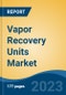 Vapor Recovery Units Market - Global Industry Size, Share, Trends, Opportunities and Forecast, 2018-2028 - Product Image
