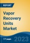 Vapor Recovery Units Market - Global Industry Size, Share, Trends, Opportunities and Forecast, 2018-2028 - Product Thumbnail Image