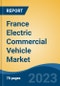France Electric Commercial Vehicle Market Competition, Forecast and Opportunities, 2028 - Product Image