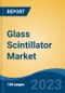 Glass Scintillator Market - Global Industry Size, Share, Trends, Opportunities and Forecast, 2018-2028 - Product Image