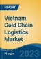 Vietnam Cold Chain Logistics Market Competition, Forecast and Opportunities, 2028 - Product Image