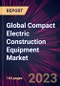Global Compact Electric Construction Equipment Market 2023-2027 - Product Image