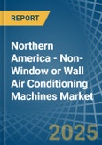 Northern America - Non-Window or Wall Air Conditioning Machines - Market Analysis, Forecast, Size, Trends and Insights- Product Image