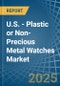 U.S. - Plastic or Non-Precious Metal Watches - Market Analysis, Forecast, Size, Trends and Insights - Product Thumbnail Image