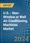 U.S. - Non-Window or Wall Air Conditioning Machines - Market Analysis, Forecast, Size, Trends and Insights - Product Thumbnail Image