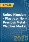 United Kingdom - Plastic or Non-Precious Metal Watches - Market Analysis, Forecast, Size, Trends and Insights- Product Image